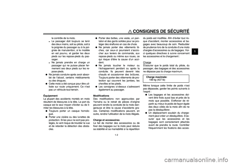 YAMAHA TDM 900 2008  Notices Demploi (in French)  
CONSIGNES DE SÉCURITÉ 
1-2 
1 
le contrôle de la moto. 
 
Le passager doit toujours se tenir
des deux mains, soit au pilote, soit à
la poignée du passager ou à la poi-
gnée de manutention, s