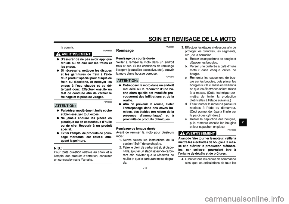 YAMAHA TDM 900 2008  Notices Demploi (in French)  
SOIN ET REMISAGE DE LA MOTO 
7-3 
2
3
4
5
6
78
9
 
la couvrir.
AVERTISSEMENT
 
FWA11130 
 
S’assurer de ne pas avoir appliqué
d’huile ou de cire sur les freins et
les pneus. 
 
Si nécessaire