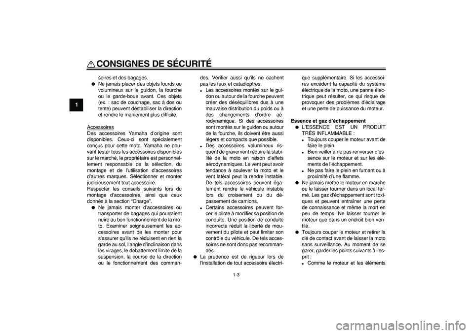 YAMAHA TDM 900 2008  Notices Demploi (in French)  
CONSIGNES DE SÉCURITÉ 
1-3 
1 
soires et des bagages. 
 
Ne jamais placer des objets lourds ou
volumineux sur le guidon, la fourche
ou le garde-boue avant. Ces objets
(ex. : sac de couchage, sac 