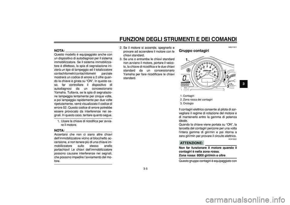 YAMAHA TDM 900 2008  Manuale duso (in Italian)  
FUNZIONI DEGLI STRUMENTI E DEI COMANDI
 
3-5 
2
34
5
6
7
8
9
NOTA:
 
Questo modello è equipaggiato anche con
un dispositivo di autodiagnosi per il sistema
immobilizzatore. Se il sistema immobilizza
