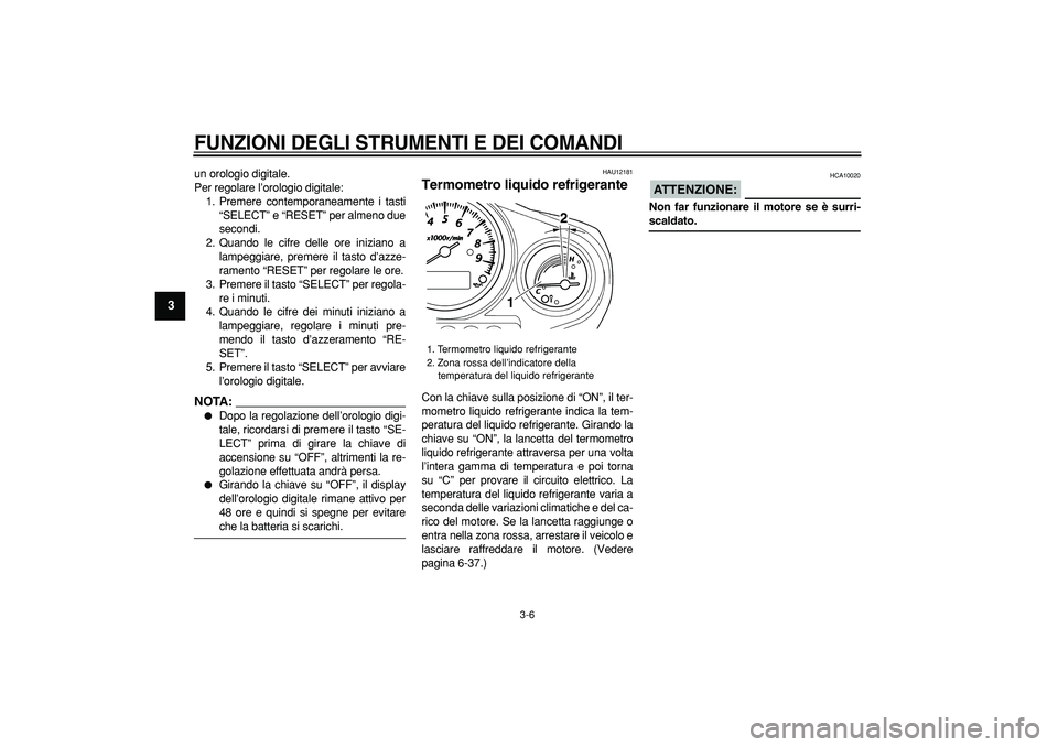 YAMAHA TDM 900 2008  Manuale duso (in Italian)  
FUNZIONI DEGLI STRUMENTI E DEI COMANDI
 
3-6 
1
2
3
4
5
6
7
8
9
 
un orologio digitale.
Per regolare l’orologio digitale:
1. Premere contemporaneamente i tasti
“SELECT” e “RESET” per almen