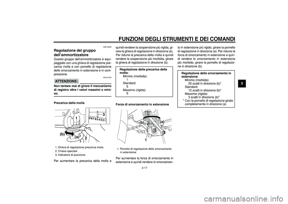 YAMAHA TDM 900 2008  Manuale duso (in Italian)  
FUNZIONI DEGLI STRUMENTI E DEI COMANDI
 
3-17 
2
34
5
6
7
8
9
 
HAU15030 
Regolazione del gruppo 
dell’ammortizzatore  
Questo gruppo dell’ammortizzatore è equi-
paggiato con una ghiera di rego