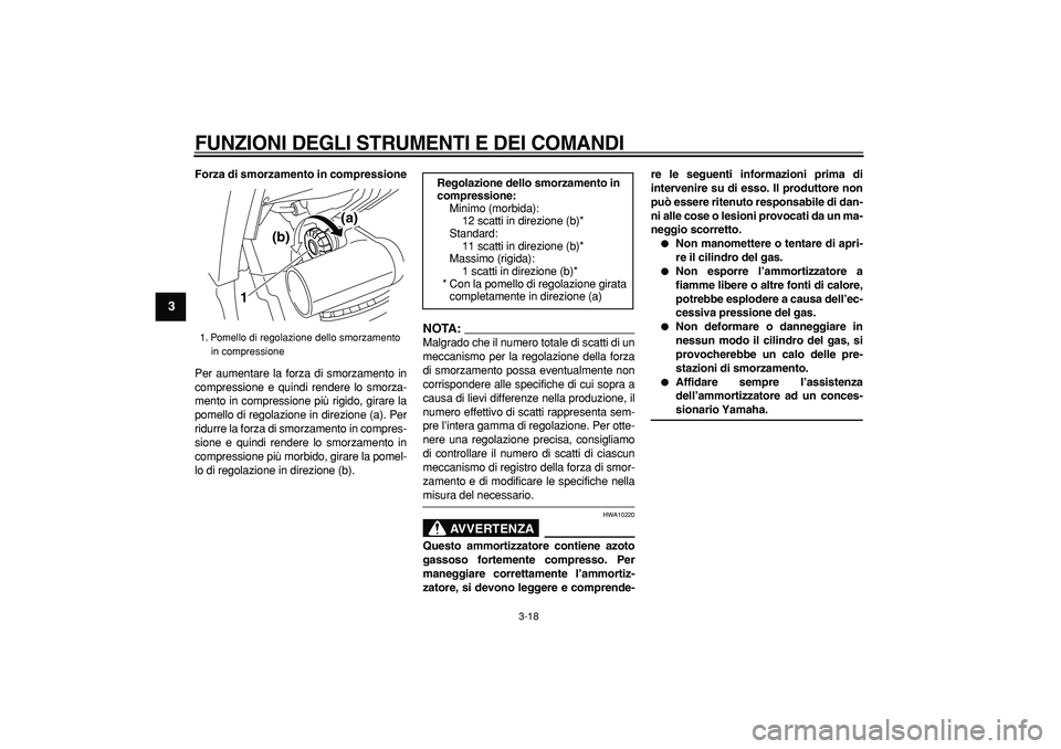 YAMAHA TDM 900 2008  Manuale duso (in Italian)  
FUNZIONI DEGLI STRUMENTI E DEI COMANDI
 
3-18 
1
2
3
4
5
6
7
8
9
 
Forza di smorzamento in compressione 
Per aumentare la forza di smorzamento in
compressione e quindi rendere lo smorza-
mento in co