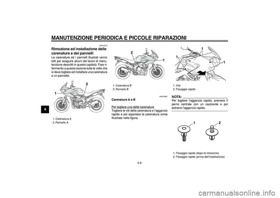 YAMAHA TDM 900 2008  Manuale duso (in Italian)  
MANUTENZIONE PERIODICA E PICCOLE RIPARAZIONI
 
6-8 
1
2
3
4
5
6
7
8
9
 
HAU18712 
Rimozione ed installazione delle 
carenature e dei pannelli  
Le carenature ed i pannelli illustrati vanno
tolti per