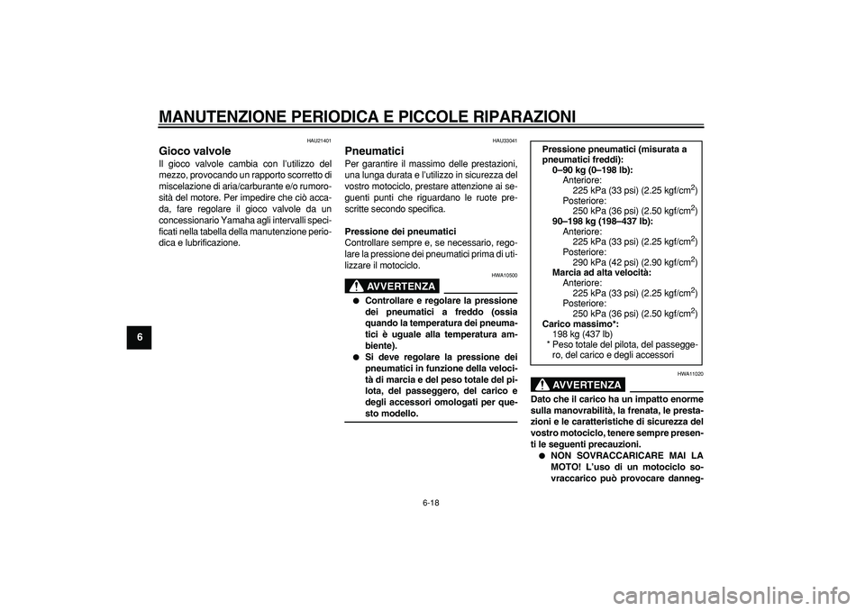 YAMAHA TDM 900 2008  Manuale duso (in Italian)  
MANUTENZIONE PERIODICA E PICCOLE RIPARAZIONI
 
6-18 
1
2
3
4
5
6
7
8
9
 
HAU21401 
Gioco valvole  
Il gioco valvole cambia con l’utilizzo del
mezzo, provocando un rapporto scorretto di
miscelazion