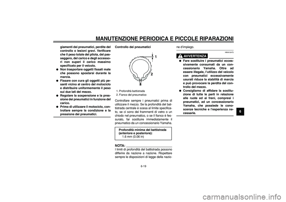 YAMAHA TDM 900 2008  Manuale duso (in Italian)  
MANUTENZIONE PERIODICA E PICCOLE RIPARAZIONI
 
6-19 
2
3
4
5
67
8
9
 
giamenti dei pneumatici, perdite del
controllo o lesioni gravi. Verificare
che il peso totale del pilota, del pas-
seggero, del 