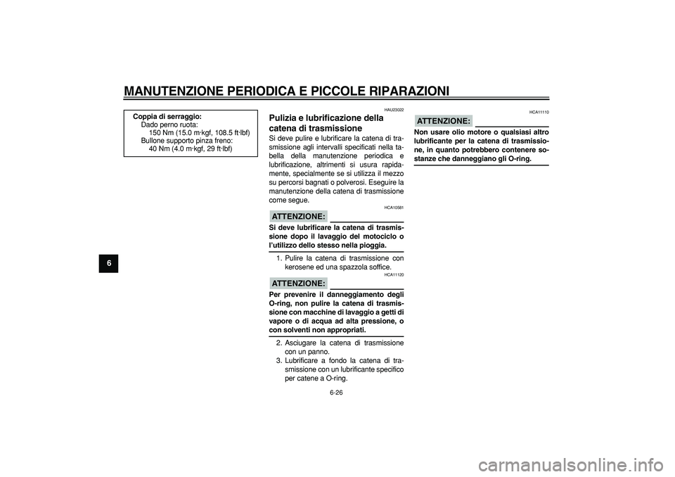 YAMAHA TDM 900 2008  Manuale duso (in Italian)  
MANUTENZIONE PERIODICA E PICCOLE RIPARAZIONI
 
6-26 
1
2
3
4
5
6
7
8
9
 
HAU23022 
Pulizia e lubrificazione della 
catena di trasmissione  
Si deve pulire e lubrificare la catena di tra-
smissione a
