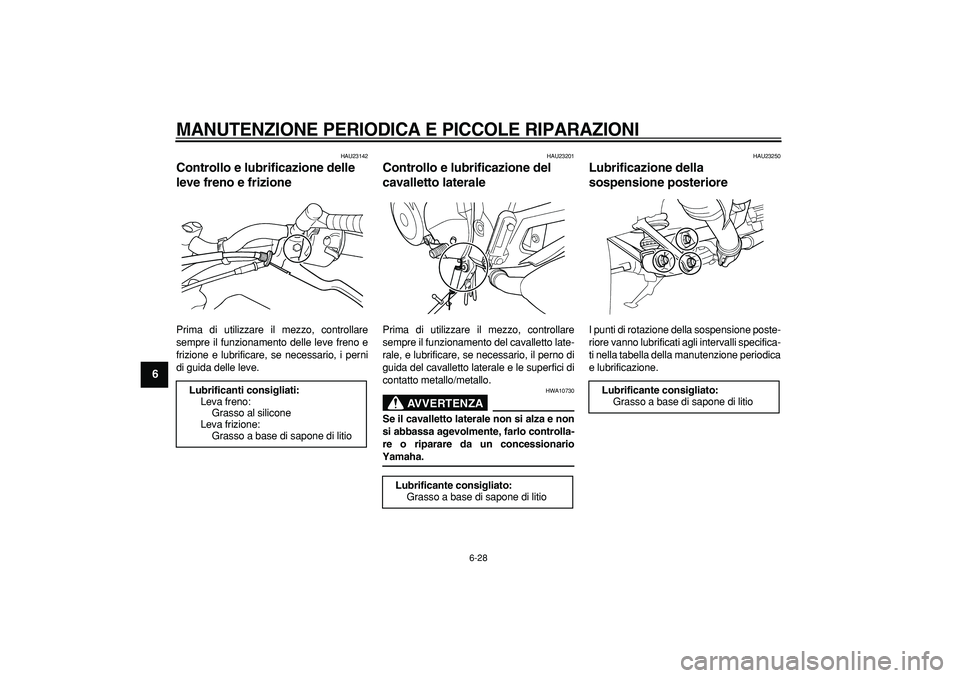 YAMAHA TDM 900 2008  Manuale duso (in Italian)  
MANUTENZIONE PERIODICA E PICCOLE RIPARAZIONI
 
6-28 
1
2
3
4
5
6
7
8
9
 
HAU23142 
Controllo e lubrificazione delle 
leve freno e frizione  
Prima di utilizzare il mezzo, controllare
sempre il funzi