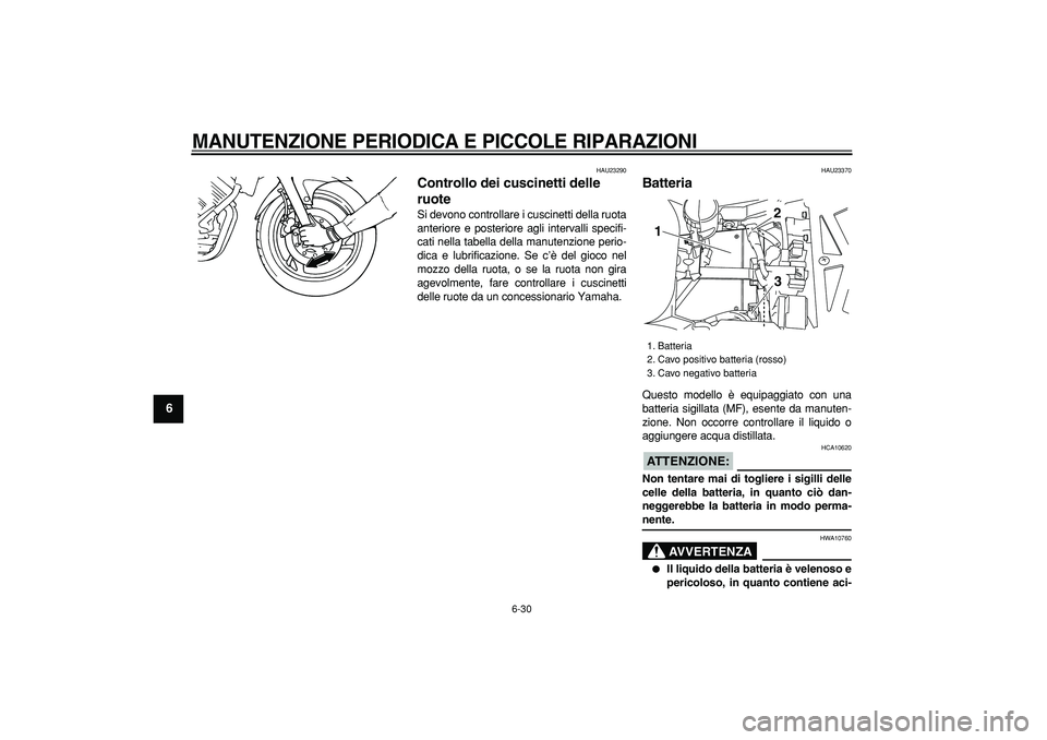 YAMAHA TDM 900 2008  Manuale duso (in Italian)  
MANUTENZIONE PERIODICA E PICCOLE RIPARAZIONI
 
6-30 
1
2
3
4
5
6
7
8
9
 
HAU23290 
Controllo dei cuscinetti delle 
ruote  
Si devono controllare i cuscinetti della ruota
anteriore e posteriore agli 
