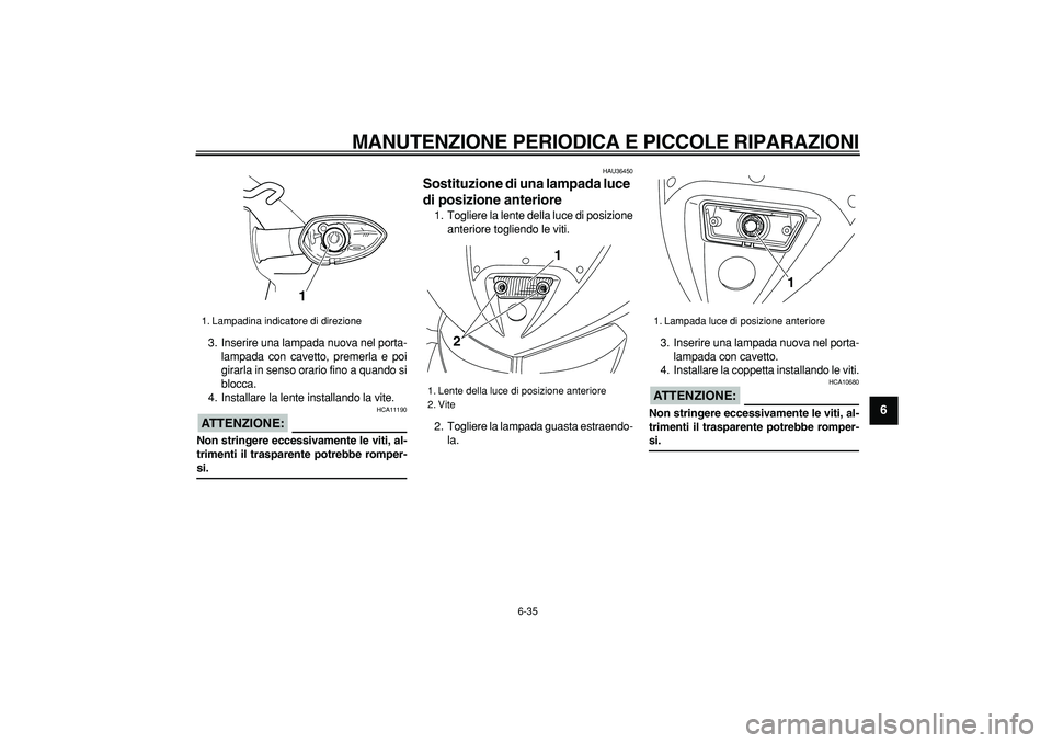 YAMAHA TDM 900 2008  Manuale duso (in Italian)  
MANUTENZIONE PERIODICA E PICCOLE RIPARAZIONI
 
6-35 
2
3
4
5
67
8
9
 
3. Inserire una lampada nuova nel porta-
lampada con cavetto, premerla e poi
girarla in senso orario fino a quando si
blocca.
4.