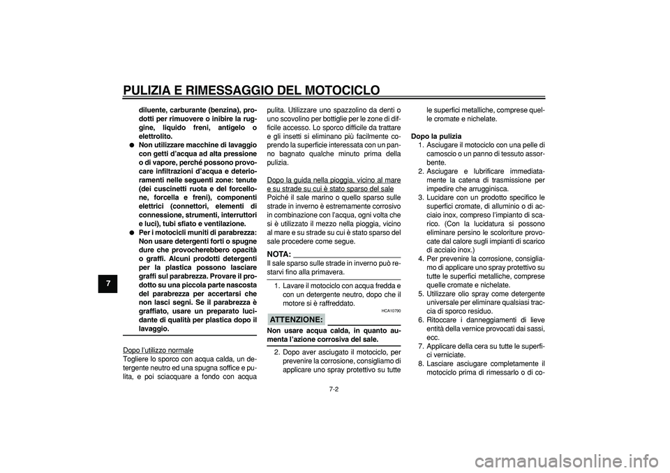 YAMAHA TDM 900 2008  Manuale duso (in Italian)  
PULIZIA E RIMESSAGGIO DEL MOTOCICLO
 
7-2 
1
2
3
4
5
6
7
8
9
 
diluente, carburante (benzina), pro-
dotti per rimuovere o inibire la rug-
gine, liquido freni, antigelo o
elettrolito. 
 
Non utilizz