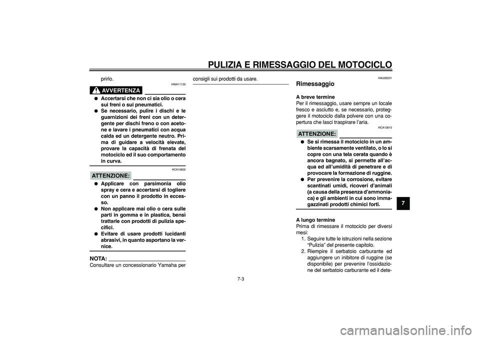 YAMAHA TDM 900 2008  Manuale duso (in Italian)  PULIZIA E RIMESSAGGIO DEL MOTOCICLO
 
7-3 
2
3
4
5
6
78
9
 
prirlo.
AVVERTENZA
 
HWA11130 
 
Accertarsi che non ci sia olio o cera
sui freni o sui pneumatici. 
 
Se necessario, pulire i dischi e le