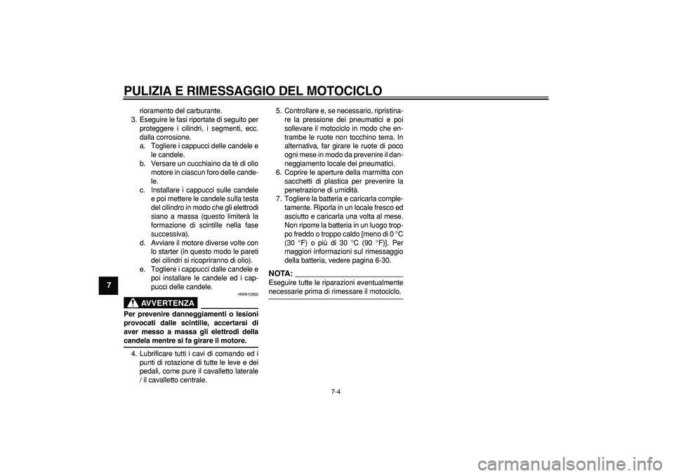 YAMAHA TDM 900 2008  Manuale duso (in Italian)  
PULIZIA E RIMESSAGGIO DEL MOTOCICLO
 
7-4 
1
2
3
4
5
6
7
8
9
 
rioramento del carburante.
3. Eseguire le fasi riportate di seguito per
proteggere i cilindri, i segmenti, ecc.
dalla corrosione.
a. To