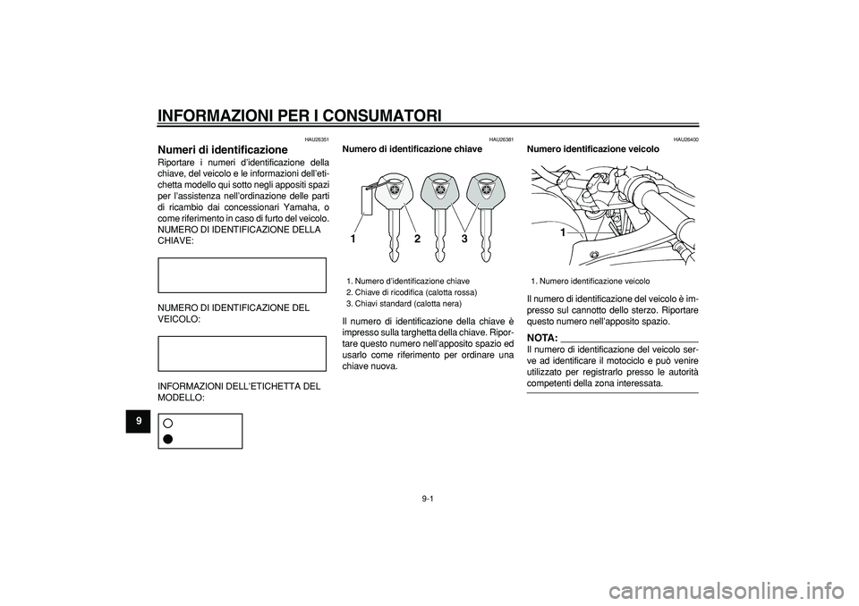 YAMAHA TDM 900 2008  Manuale duso (in Italian)  
9-1 
1
2
3
4
5
6
7
8
9
 
INFORMAZIONI PER I CONSUMATORI
 
HAU26351 
Numeri di identificazione  
Riportare i numeri d’identificazione della
chiave, del veicolo e le informazioni dell’eti-
chetta 