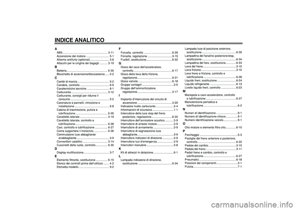 YAMAHA TDM 900 2008  Manuale duso (in Italian)  
INDICE ANALITICO
 
A 
ABS ......................................................... 3-11
Accensione del motore ............................. 5-1
Allarme antifurto (optional) ........................