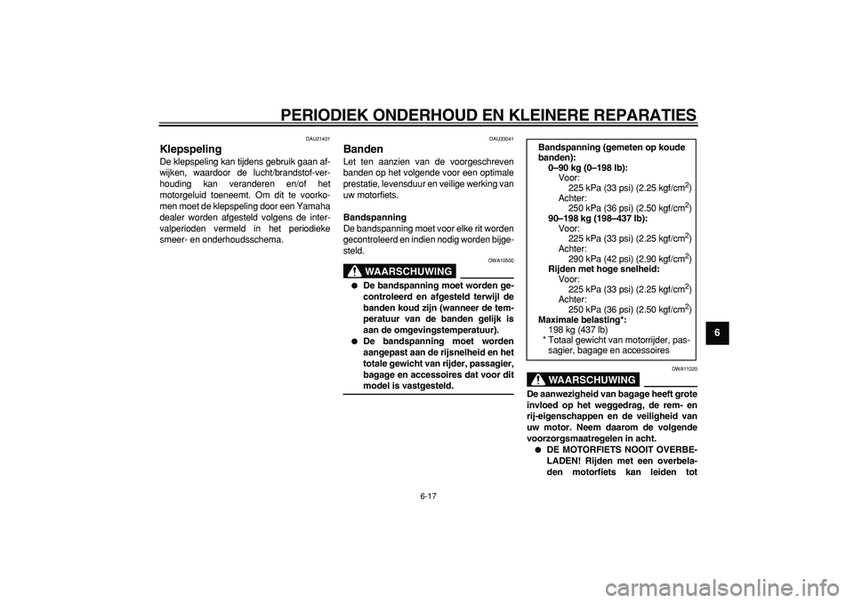 YAMAHA TDM 900 2008  Instructieboekje (in Dutch)  
PERIODIEK ONDERHOUD EN KLEINERE REPARATIES 
6-17 
2
3
4
5
67
8
9
 
DAU21401 
Klepspeling  
De klepspeling kan tijdens gebruik gaan af-
wijken, waardoor de lucht/brandstof-ver-
houding kan veranderen