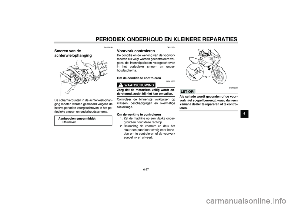 YAMAHA TDM 900 2008  Instructieboekje (in Dutch)  
PERIODIEK ONDERHOUD EN KLEINERE REPARATIES 
6-27 
2
3
4
5
67
8
9
 
DAU23250 
Smeren van de 
achterwielophanging  
De scharnierpunten in de achterwielophan-
ging moeten worden gesmeerd volgens de
int