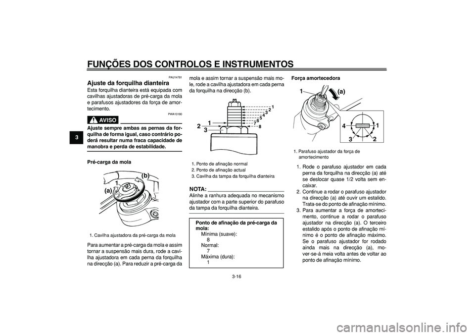 YAMAHA TDM 900 2008  Manual de utilização (in Portuguese)  
FUNÇÕES DOS CONTROLOS E INSTRUMENTOS 
3-16 
1
2
3
4
5
6
7
8
9
 
PAU14781 
Ajuste da forquilha dianteira  
Esta forquilha dianteira está equipada com
cavilhas ajustadoras de pré-carga da mola
e p