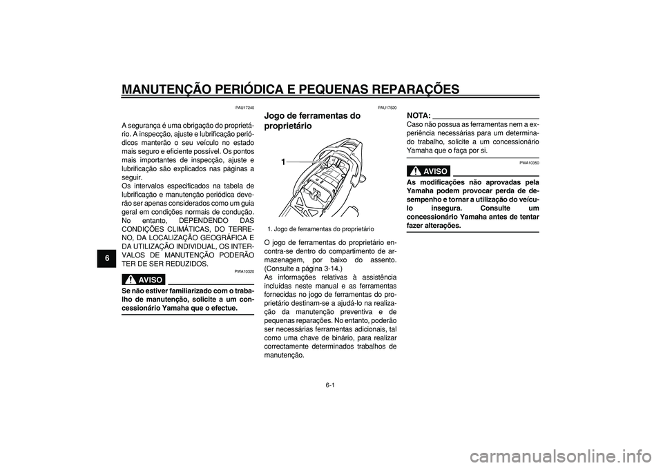 YAMAHA TDM 900 2008  Manual de utilização (in Portuguese)  
6-1 
1
2
3
4
5
6
7
8
9
 
MANUTENÇÃO PERIÓDICA E PEQUENAS REPARAÇÕES 
PAU17240 
A segurança é uma obrigação do proprietá-
rio. A inspecção, ajuste e lubrificação perió-
dicos manterão