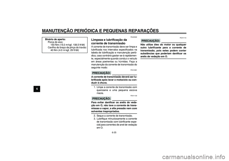 YAMAHA TDM 900 2008  Manual de utilização (in Portuguese)  
MANUTENÇÃO PERIÓDICA E PEQUENAS REPARAÇÕES 
6-25 
1
2
3
4
5
6
7
8
9
 
PAU23022 
Limpeza e lubrificação da 
corrente de transmissão  
A corrente de transmissão deve ser limpa e
lubrificada n