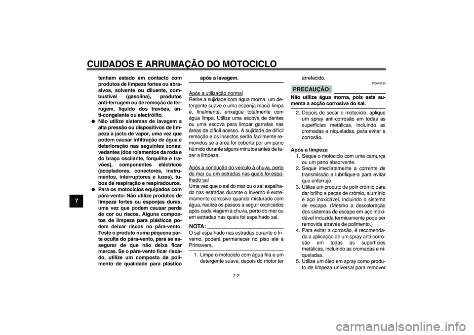 YAMAHA TDM 900 2008  Manual de utilização (in Portuguese)  
CUIDADOS E ARRUMAÇÃO DO MOTOCICLO 
7-2 
1
2
3
4
5
6
7
8
9
 
tenham estado em contacto com
produtos de limpeza fortes ou abra-
sivos, solvente ou diluente, com-
bustível (gasolina), produtos
anti-