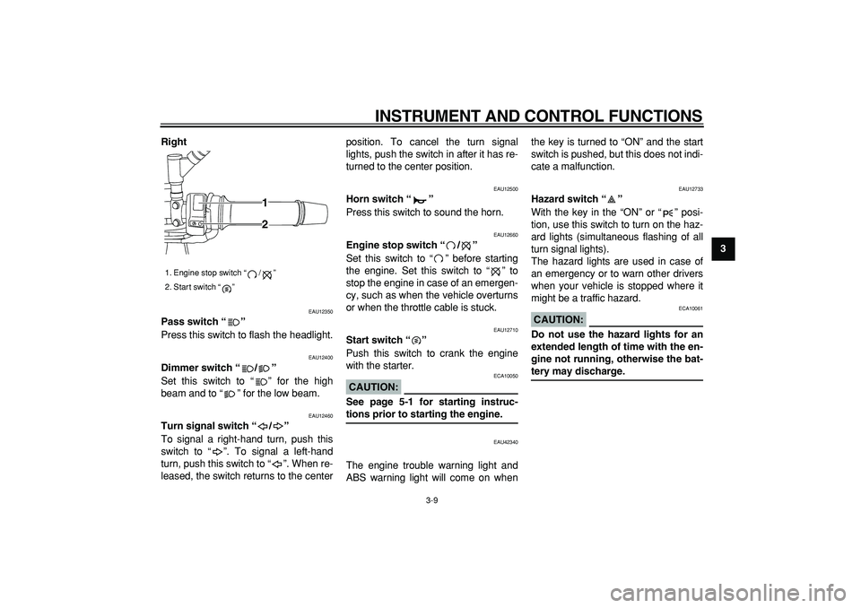 YAMAHA TDM 900 2007 Owners Manual
INSTRUMENT AND CONTROL FUNCTIONS
3-9
2
34
5
6
7
8
9 Right
EAU12350
Pass switch “”
Press this switch to flash the headlight.
EAU12400
Dimmer switch “/”
Set this switch to “” fo YAMAHA TDM 900 2007 Owners Manual
INSTRUMENT AND CONTROL FUNCTIONS
3-9
2
34
5
6
7
8
9 Right
EAU12350
Pass switch “”
Press this switch to flash the headlight.
EAU12400
Dimmer switch “/”
Set this switch to “” fo
