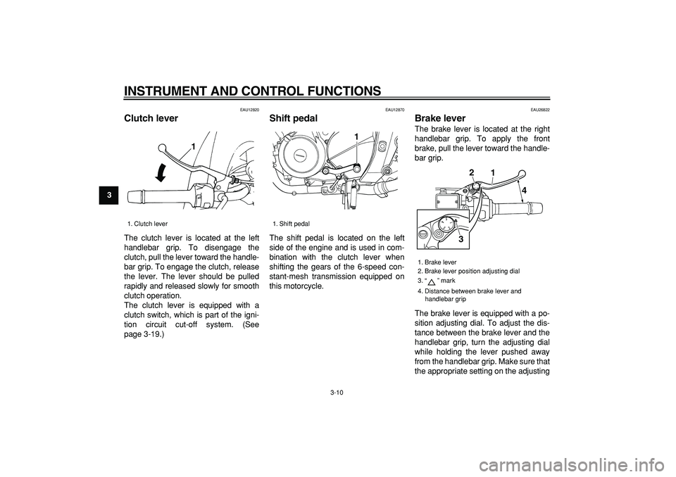 YAMAHA TDM 900 2007 Owners Manual
INSTRUMENT AND CONTROL FUNCTIONS
3-10
1
2
3
4
5
6
7
8
9
EAU12820
Clutch lever
The clutch lever is located at the left
handlebar grip. To disengage the
clutch, pull the lever toward the handle YAMAHA TDM 900 2007 Owners Manual
INSTRUMENT AND CONTROL FUNCTIONS
3-10
1
2
3
4
5
6
7
8
9
EAU12820
Clutch lever
The clutch lever is located at the left
handlebar grip. To disengage the
clutch, pull the lever toward the handle