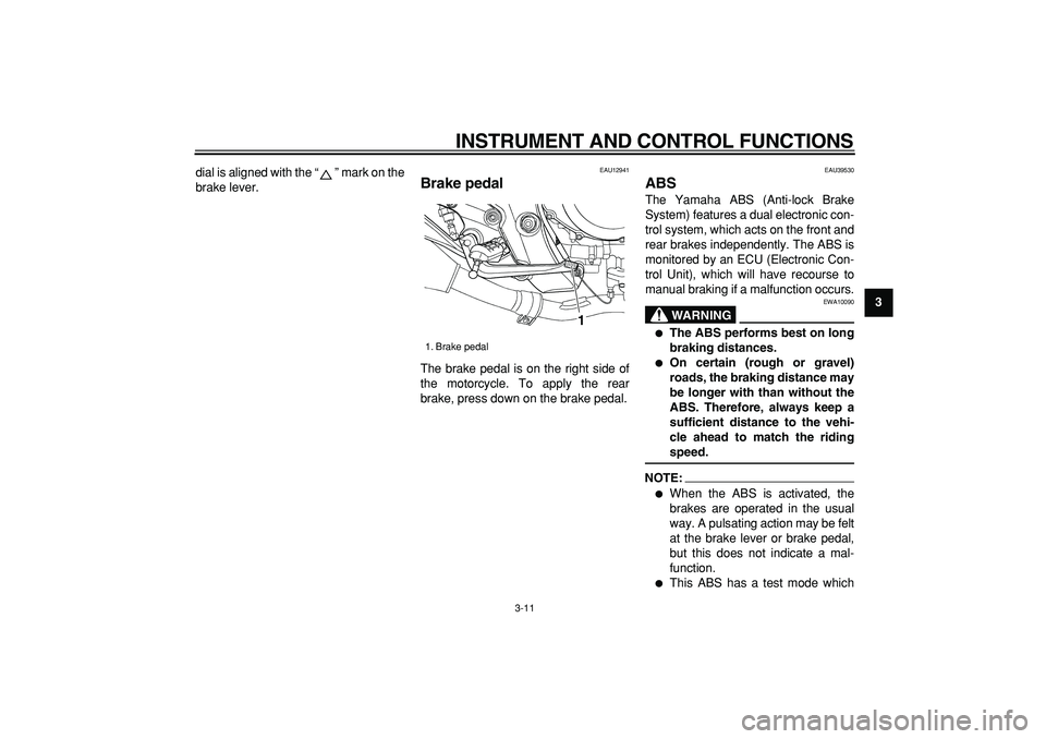 YAMAHA TDM 900 2007 Owners Manual
INSTRUMENT AND CONTROL FUNCTIONS
3-11
2
34
5
6
7
8
9
dial is aligned with the “” mark on the
brake lever.
EAU12941
Brake pedal
The brake pedal is on the right side of
the motorcycle. To YAMAHA TDM 900 2007 Owners Manual
INSTRUMENT AND CONTROL FUNCTIONS
3-11
2
34
5
6
7
8
9
dial is aligned with the “” mark on the
brake lever.
EAU12941
Brake pedal
The brake pedal is on the right side of
the motorcycle. To
