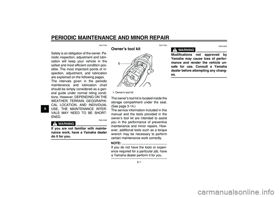 YAMAHA TDM 900 2007 Service Manual  
6-1 
1
2
3
4
5
6
7
8
9
 
PERIODIC MAINTENANCE AND MINOR REPAIR 
EAU17240 
Safety is an obligation of the owner. Pe-
riodic inspection, adjustment and lubri-
cation will keep your vehicle in the
safe
