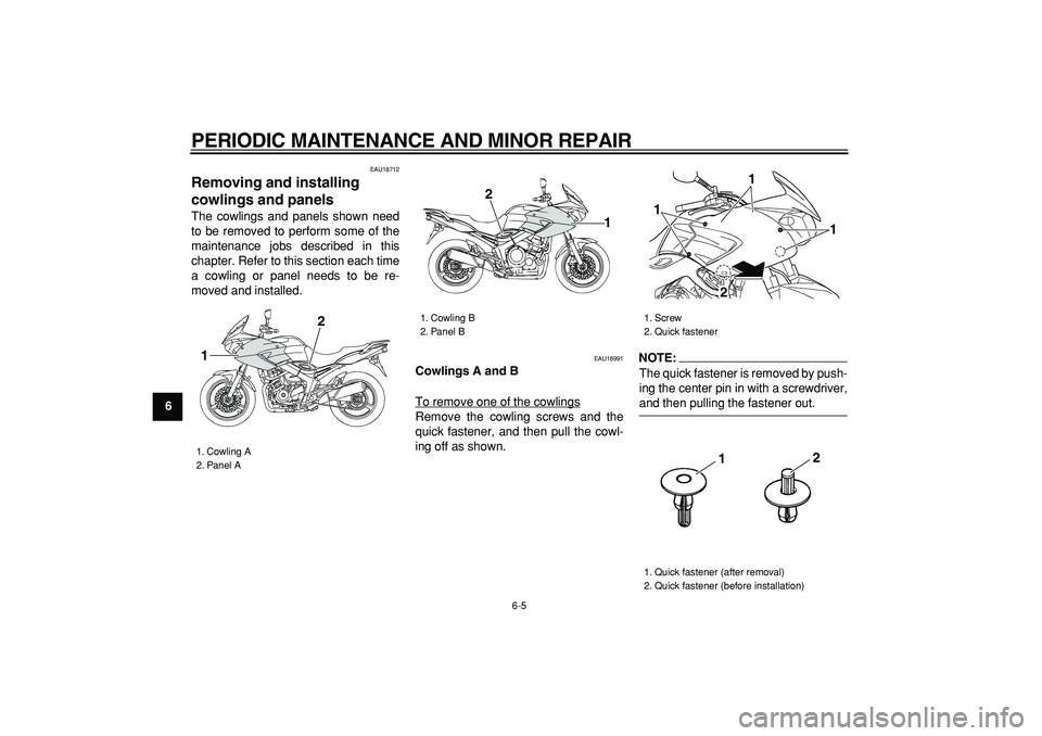 YAMAHA TDM 900 2007 Service Manual  
PERIODIC MAINTENANCE AND MINOR REPAIR 
6-5 
1
2
3
4
5
6
7
8
9
 
EAU18712 
Removing and installing 
cowlings and panels  
The cowlings and panels shown need
to be removed to perform some of the
maint