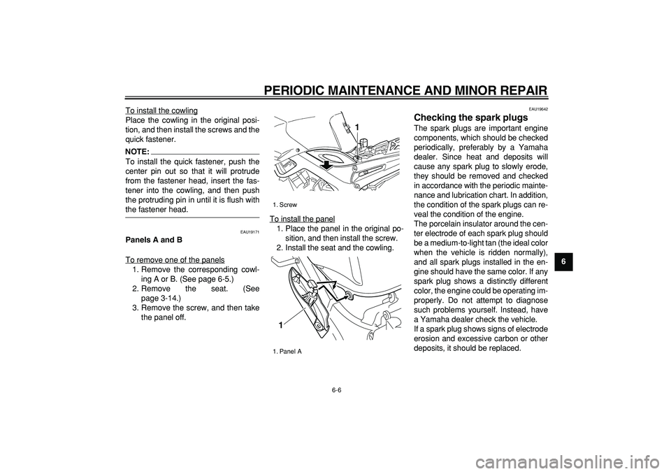 YAMAHA TDM 900 2007 Service Manual  
PERIODIC MAINTENANCE AND MINOR REPAIR 
6-6 
2
3
4
5
67
8
9  
To install the cowling
Place the cowling in the original posi-
tion, and then install the screws and the
quick fastener.NOTE:
 
To instal
