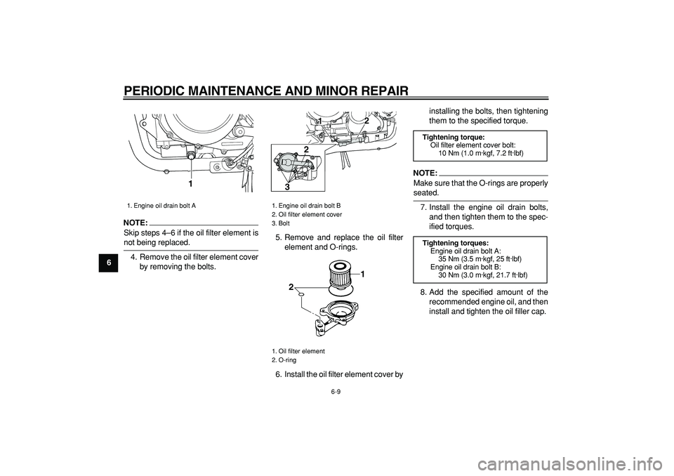 YAMAHA TDM 900 2007 Service Manual  
PERIODIC MAINTENANCE AND MINOR REPAIR 
6-9 
1
2
3
4
5
6
7
8
9
NOTE:
 
Skip steps 4–6 if the oil filter element is 
not being replaced.
4. Remove the oil filter element cover
by removing the bolts.
