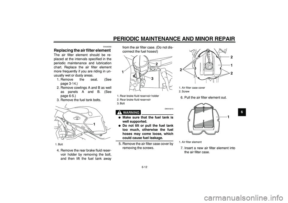 YAMAHA TDM 900 2007 Workshop Manual  
PERIODIC MAINTENANCE AND MINOR REPAIR 
6-12 
2
3
4
5
67
8
9
 
EAU42350 
Replacing the air filter element  
The air filter element should be re-
placed at the intervals specified in the
periodic main