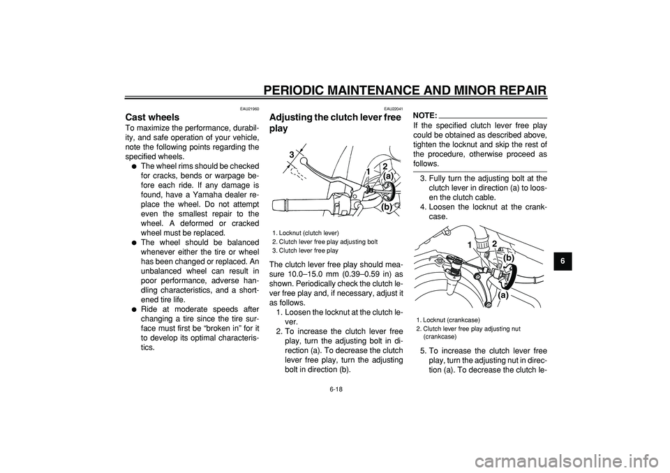 YAMAHA TDM 900 2007 Workshop Manual  
PERIODIC MAINTENANCE AND MINOR REPAIR 
6-18 
2
3
4
5
67
8
9
 
EAU21960 
Cast wheels  
To maximize the performance, durabil-
ity, and safe operation of your vehicle,
note the following points regardi