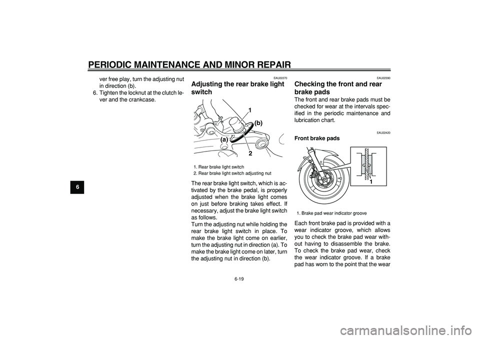 YAMAHA TDM 900 2007 Workshop Manual  
PERIODIC MAINTENANCE AND MINOR REPAIR 
6-19 
1
2
3
4
5
6
7
8
9 
ver free play, turn the adjusting nut
in direction (b).
6. Tighten the locknut at the clutch le-
ver and the crankcase.
 
EAU22270 
Ad
