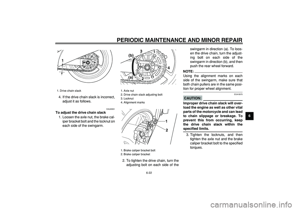 YAMAHA TDM 900 2007 Repair Manual  
PERIODIC MAINTENANCE AND MINOR REPAIR 
6-22 
2
3
4
5
67
8
9  
4. If the drive chain slack is incorrect,
adjust it as follows.
 
EAU22951 
To adjust the drive chain slack 
1. Loosen the axle nut, the