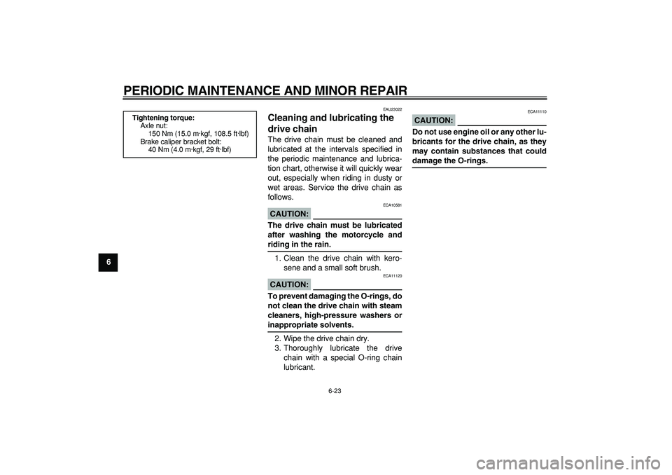 YAMAHA TDM 900 2007 Repair Manual  
PERIODIC MAINTENANCE AND MINOR REPAIR 
6-23 
1
2
3
4
5
6
7
8
9
 
EAU23022 
Cleaning and lubricating the 
drive chain  
The drive chain must be cleaned and
lubricated at the intervals specified in
th