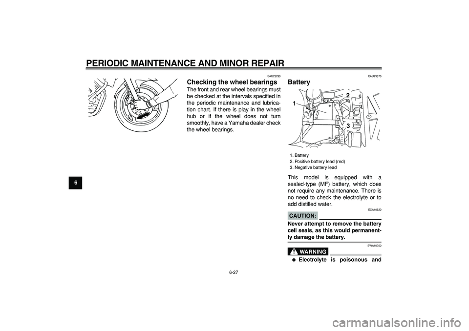 YAMAHA TDM 900 2007 Repair Manual  
PERIODIC MAINTENANCE AND MINOR REPAIR 
6-27 
1
2
3
4
5
6
7
8
9
 
EAU23290 
Checking the wheel bearings  
The front and rear wheel bearings must
be checked at the intervals specified in
the periodic 