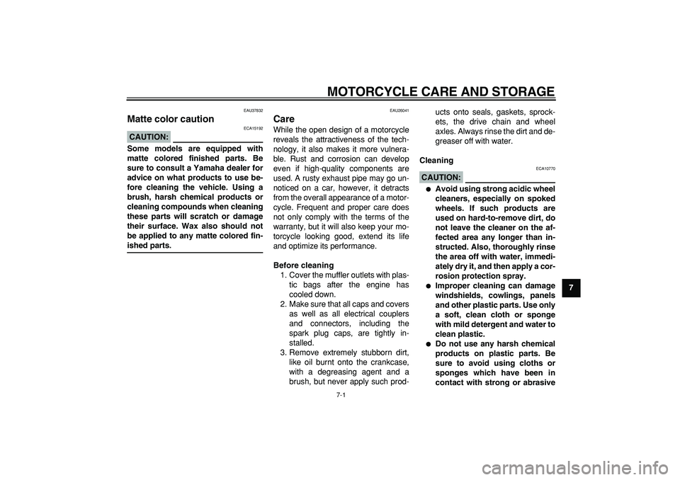YAMAHA TDM 900 2007 Manual PDF  
7-1 
2
3
4
5
6
78
9
 
MOTORCYCLE CARE AND STORAGE 
EAU37832 
Matte color caution 
CAUTION:
 
 ECA15192 
Some models are equipped with
matte colored finished parts. Be
sure to consult a Yamaha dealer