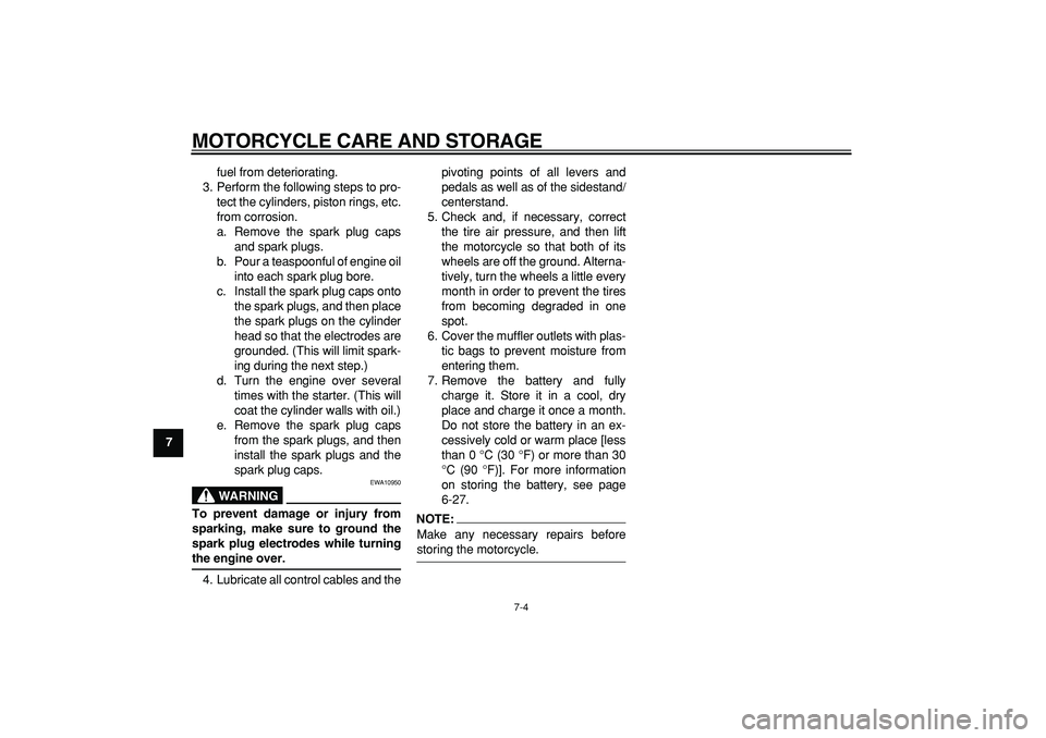 YAMAHA TDM 900 2007 Manual PDF  
MOTORCYCLE CARE AND STORAGE 
7-4 
1
2
3
4
5
6
7
8
9 
fuel from deteriorating.
3. Perform the following steps to pro-
tect the cylinders, piston rings, etc.
from corrosion.
a. Remove the spark plug c
