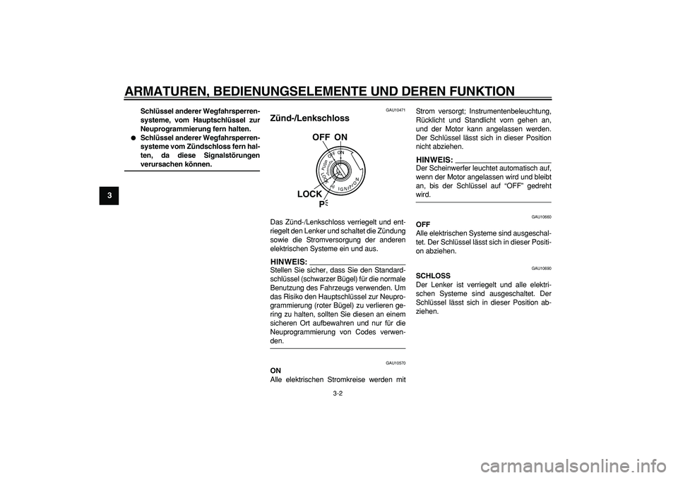 YAMAHA TDM 900 2007  Betriebsanleitungen (in German)  
ARMATUREN, BEDIENUNGSELEMENTE UND DEREN FUNKTION 
3-2 
1
2
3
4
5
6
7
8
9
 
Schlüssel anderer Wegfahrsperren-
systeme, vom Hauptschlüssel zur
Neuprogrammierung fern halten. 
 
Schlüssel anderer W