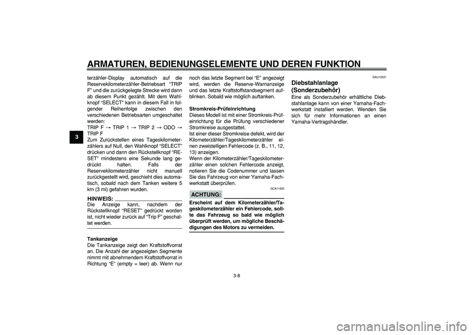 YAMAHA TDM 900 2007  Betriebsanleitungen (in German)  
ARMATUREN, BEDIENUNGSELEMENTE UND DEREN FUNKTION 
3-8 
1
2
3
4
5
6
7
8
9
 
terzähler-Display automatisch auf die
Reservekilometerzähler-Betriebsart “TRIP
F” und die zurückgelegte Strecke wird