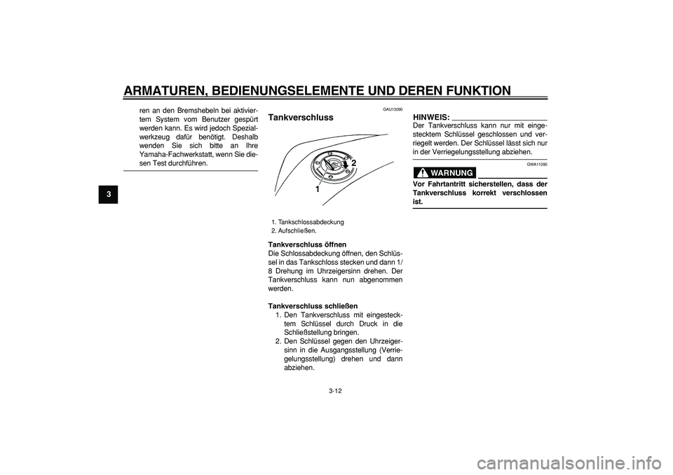YAMAHA TDM 900 2007  Betriebsanleitungen (in German)  
ARMATUREN, BEDIENUNGSELEMENTE UND DEREN FUNKTION 
3-12 
1
2
3
4
5
6
7
8
9
 
ren an den Bremshebeln bei aktivier-
tem System vom Benutzer gespürt
werden kann. Es wird jedoch Spezial-
werkzeug dafür