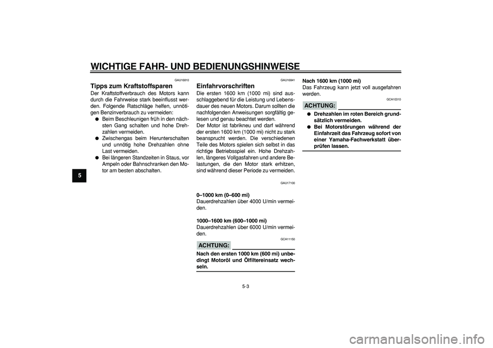 YAMAHA TDM 900 2007  Betriebsanleitungen (in German)  
WICHTIGE FAHR- UND BEDIENUNGSHINWEISE 
5-3 
1
2
3
4
5
6
7
8
9
 
GAU16810 
Tipps zum Kraftstoffsparen  
Der Kraftstoffverbrauch des Motors kann
durch die Fahrweise stark beeinflusst wer-
den. Folgend