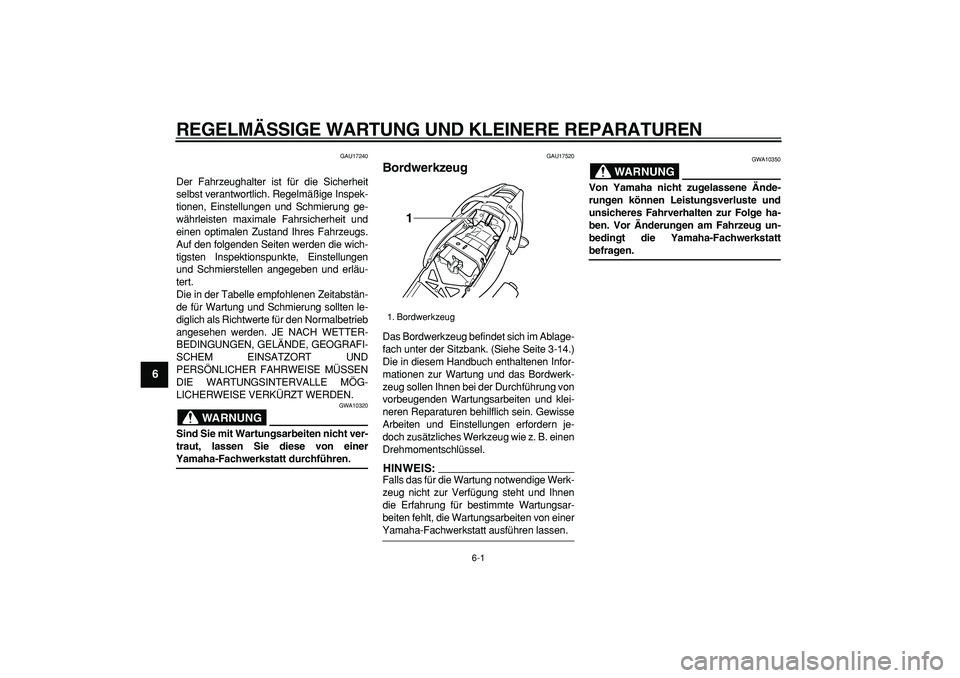 YAMAHA TDM 900 2007  Betriebsanleitungen (in German)  
6-1 
1
2
3
4
5
6
7
8
9
 
REGELMÄSSIGE WARTUNG UND KLEINERE REPARATUREN 
GAU17240 
Der Fahrzeughalter ist für die Sicherheit
selbst verantwortlich. Regelmäßige Inspek-
tionen, Einstellungen und S