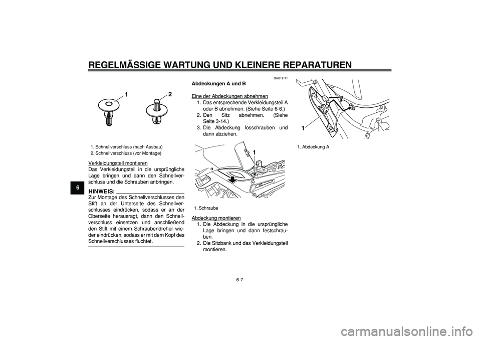 YAMAHA TDM 900 2007  Betriebsanleitungen (in German)  
REGELMÄSSIGE WARTUNG UND KLEINERE REPARATUREN 
6-7 
1
2
3
4
5
6
7
8
9
 
Verkleidungsteil montieren
Das Verkleidungsteil in die ursprüngliche
Lage bringen und dann den Schnellver-
schluss und die S
