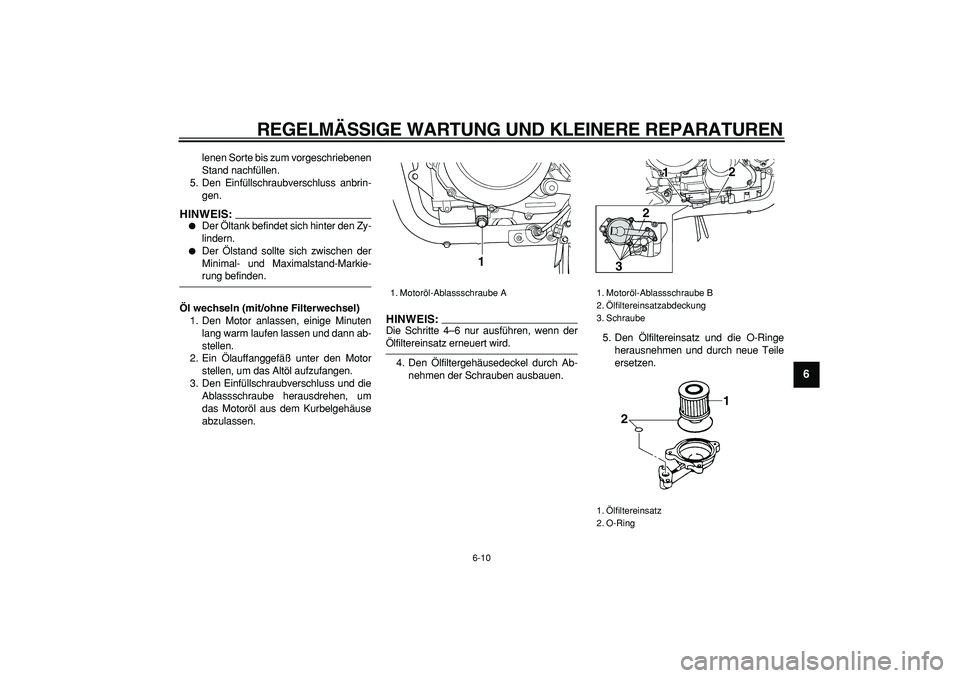 YAMAHA TDM 900 2007  Betriebsanleitungen (in German)  
REGELMÄSSIGE WARTUNG UND KLEINERE REPARATUREN 
6-10 
2
3
4
5
67
8
9
 
lenen Sorte bis zum vorgeschriebenen
Stand nachfüllen.
5. Den Einfüllschraubverschluss anbrin-
gen.
HINWEIS:
 
 
Der Öltank