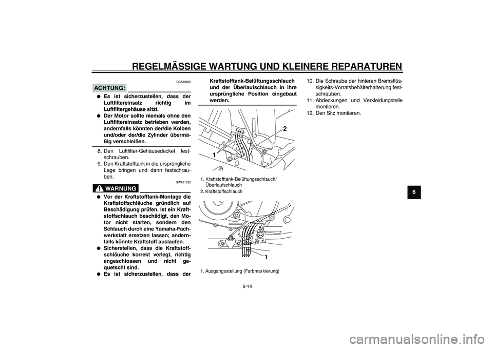 YAMAHA TDM 900 2007  Betriebsanleitungen (in German)  
REGELMÄSSIGE WARTUNG UND KLEINERE REPARATUREN 
6-14 
2
3
4
5
67
8
9
ACHTUNG:
 
 GCA10480 
 
Es ist sicherzustellen, dass der
Luftfiltereinsatz richtig im
Luftfiltergehäuse sitzt. 
 
Der Motor so
