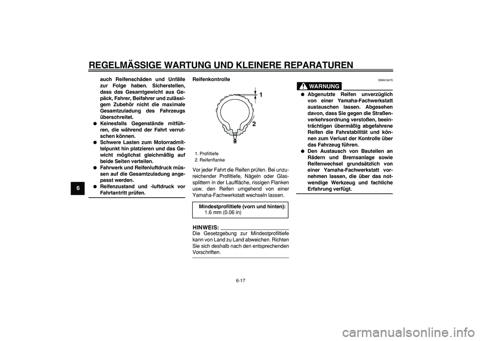 YAMAHA TDM 900 2007  Betriebsanleitungen (in German)  
REGELMÄSSIGE WARTUNG UND KLEINERE REPARATUREN 
6-17 
1
2
3
4
5
6
7
8
9
 
auch Reifenschäden und Unfälle
zur Folge haben. Sicherstellen,
dass das Gesamtgewicht aus Ge-
päck, Fahrer, Beifahrer und