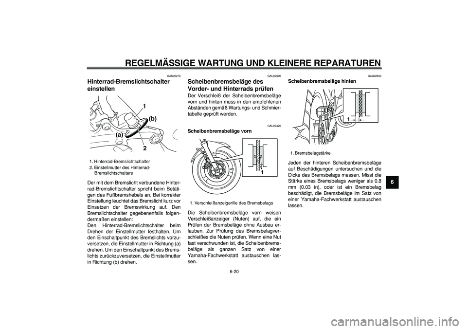 YAMAHA TDM 900 2007 Betriebsanleitungen (in German)
REGELMÄSSIGE WARTUNG UND KLEINERE REPARATUREN
6-20
2
3
4
5
67
8
9
GAU22270
Hinterrad-Bremslichtschalter
einstellen
Der mit dem Bremslicht verbundene Hinter-
rad-Bremslichtschalter spricht b YAMAHA TDM 900 2007 Betriebsanleitungen (in German)
REGELMÄSSIGE WARTUNG UND KLEINERE REPARATUREN
6-20
2
3
4
5
67
8
9
GAU22270
Hinterrad-Bremslichtschalter
einstellen
Der mit dem Bremslicht verbundene Hinter-
rad-Bremslichtschalter spricht b